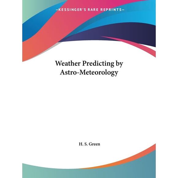 H. S. Green Other - Weather Predicting by Astro-Meteorology -- H. S. Green